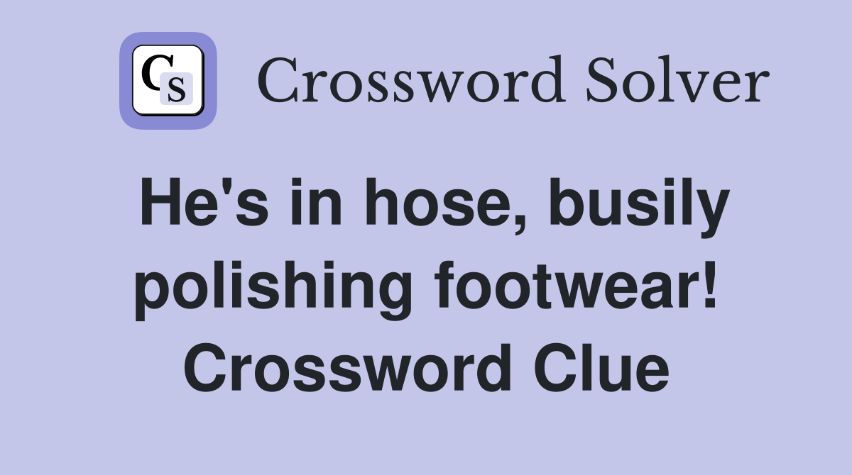 He's in hose, busily polishing footwear! Crossword Clue Answers